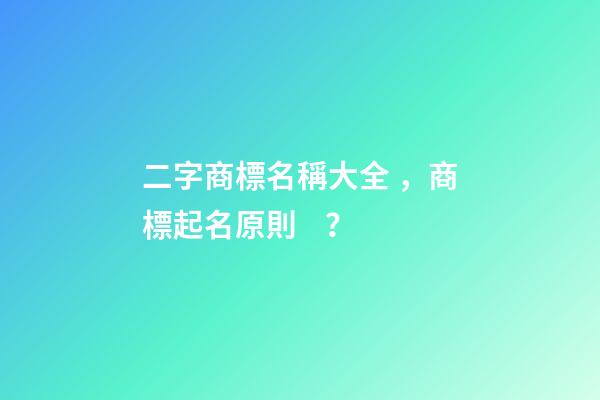二字商標名稱大全，商標起名原則？